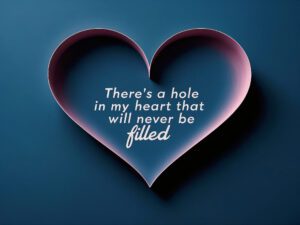 There’s a hole in my heart that will never be filled
